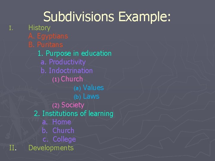 I. II. Subdivisions Example: History A. Egyptians B. Puritans 1. Purpose in education a.