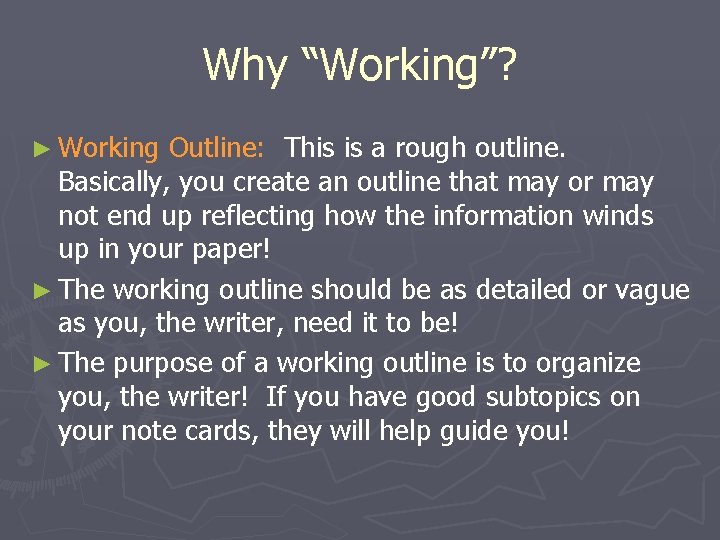 Why “Working”? ► Working Outline: This is a rough outline. Basically, you create an