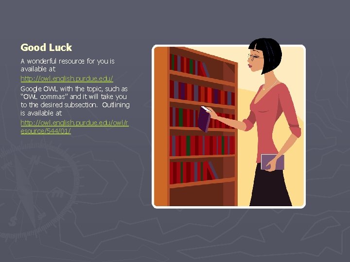 Good Luck A wonderful resource for you is available at http: //owl. english. purdue.