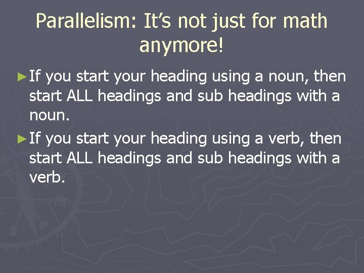 Parallelism: It’s not just for math anymore! ► If you start your heading using