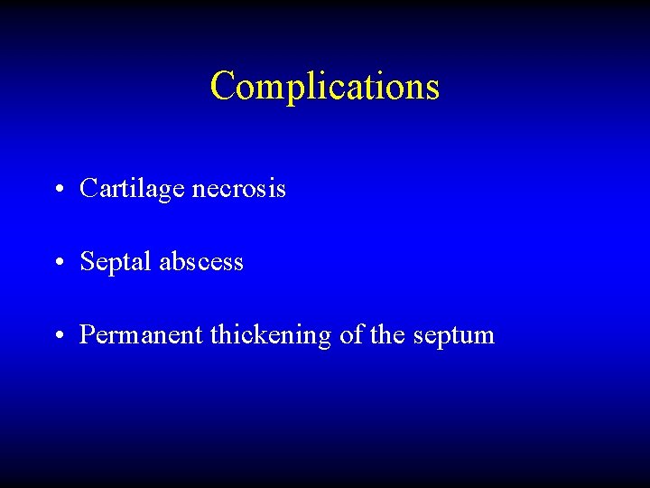 Complications • Cartilage necrosis • Septal abscess • Permanent thickening of the septum 