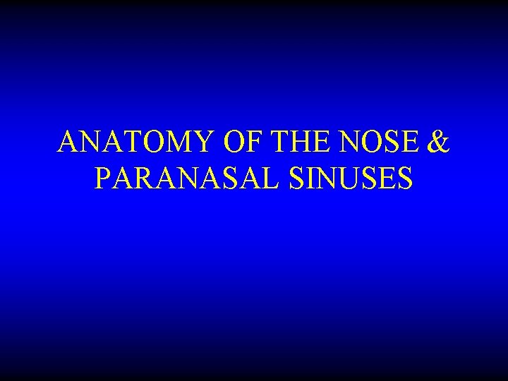 ANATOMY OF THE NOSE & PARANASAL SINUSES 
