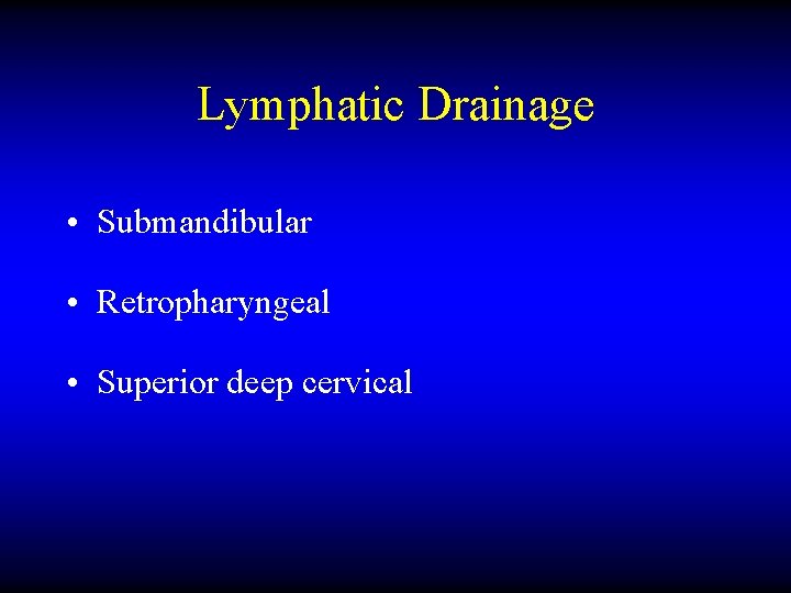 Lymphatic Drainage • Submandibular • Retropharyngeal • Superior deep cervical 
