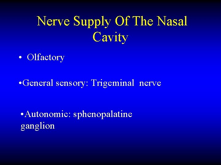 Nerve Supply Of The Nasal Cavity • Olfactory • General sensory: Trigeminal nerve •