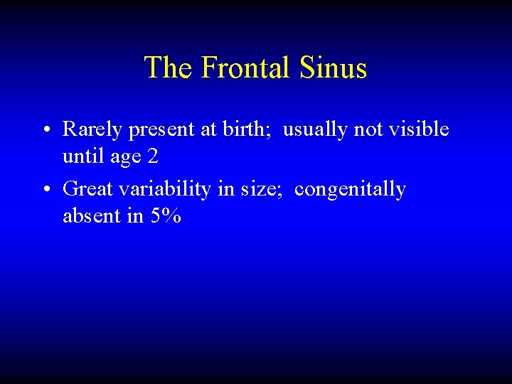 The Frontal Sinus • Rarely present at birth; usually not visible until age 2