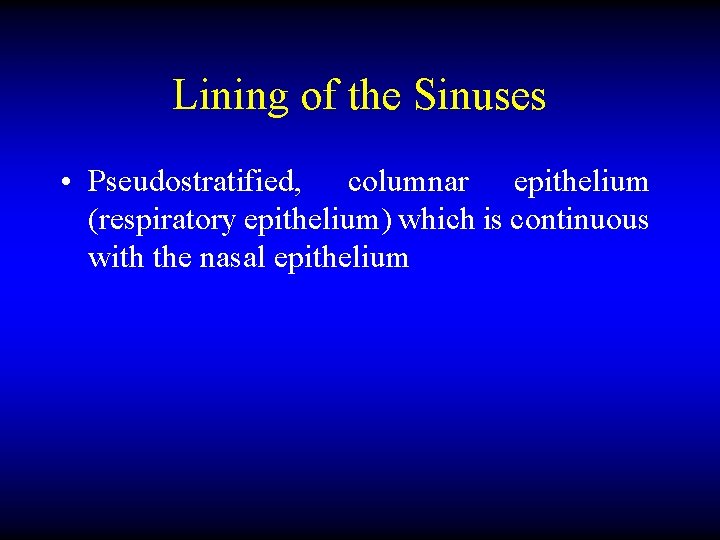 Lining of the Sinuses • Pseudostratified, columnar epithelium (respiratory epithelium) which is continuous with