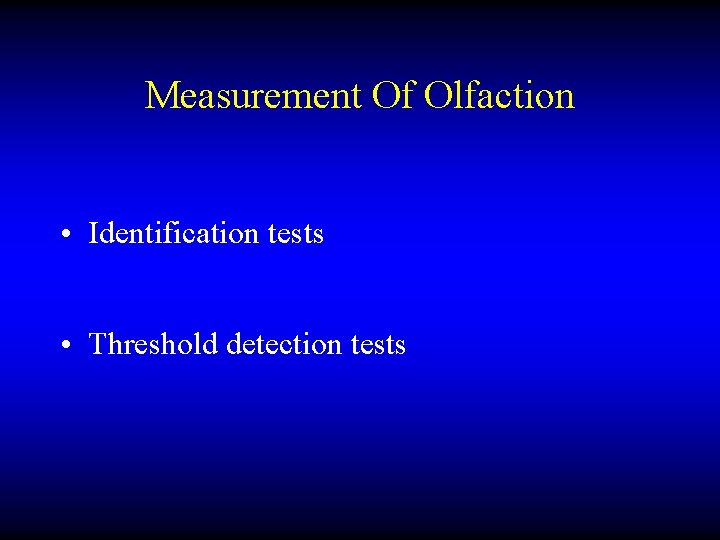 Measurement Of Olfaction • Identification tests • Threshold detection tests 