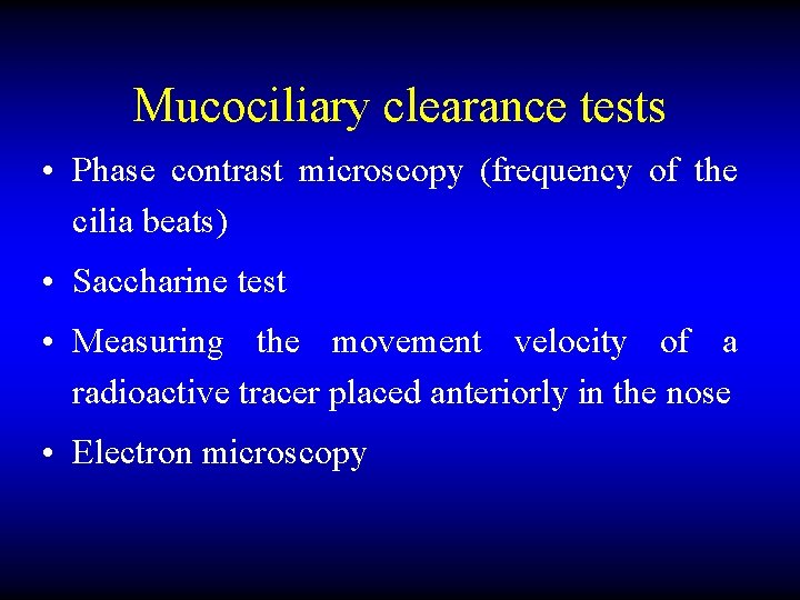Mucociliary clearance tests • Phase contrast microscopy (frequency of the cilia beats) • Saccharine