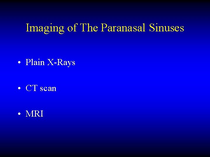 Imaging of The Paranasal Sinuses • Plain X-Rays • CT scan • MRI 