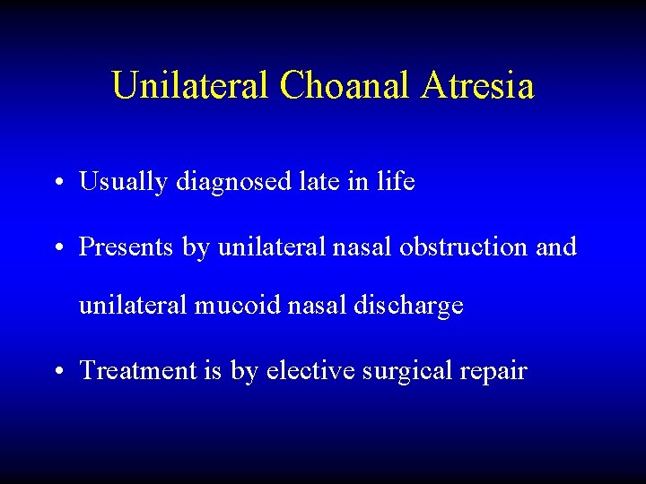 Unilateral Choanal Atresia • Usually diagnosed late in life • Presents by unilateral nasal