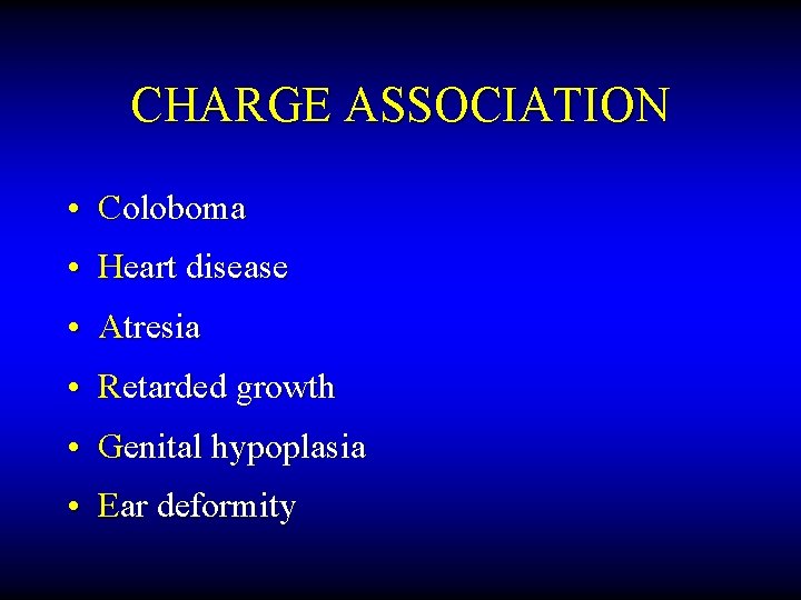 CHARGE ASSOCIATION • Coloboma • Heart disease • Atresia • Retarded growth • Genital