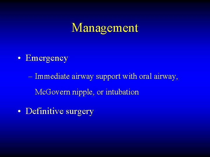 Management • Emergency – Immediate airway support with oral airway, Mc. Govern nipple, or