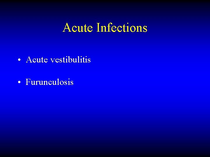 Acute Infections • Acute vestibulitis • Furunculosis 