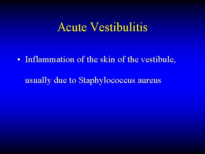 Acute Vestibulitis • Inflammation of the skin of the vestibule, usually due to Staphylococcus