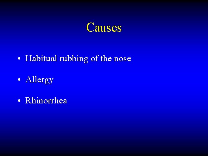 Causes • Habitual rubbing of the nose • Allergy • Rhinorrhea 