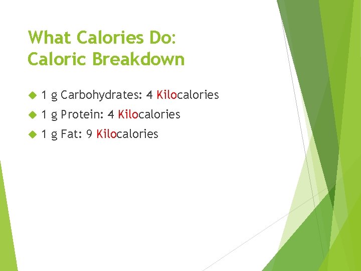 What Calories Do: Caloric Breakdown 1 g Carbohydrates: 4 Kilocalories 1 g Protein: 4