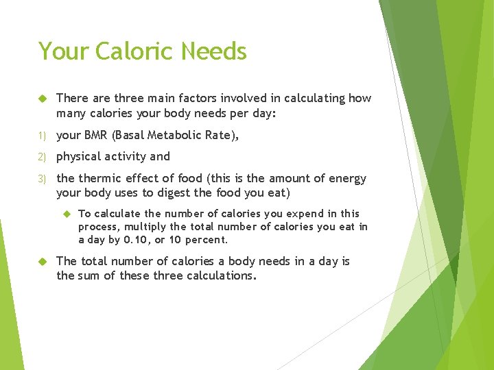 Your Caloric Needs There are three main factors involved in calculating how many calories