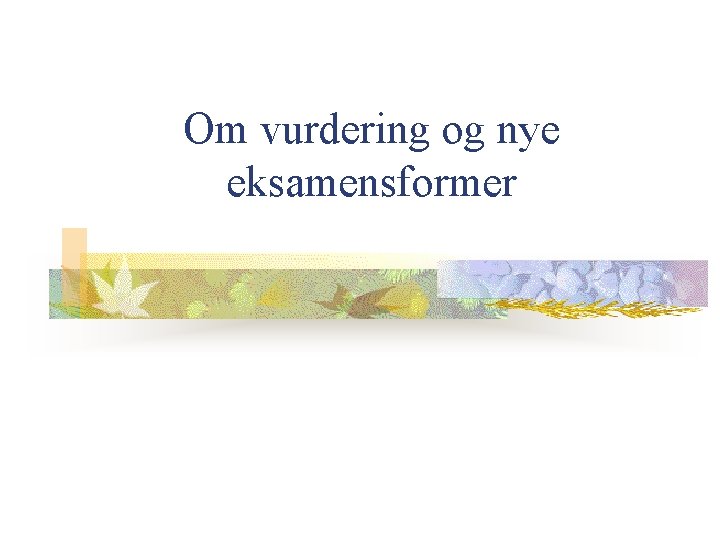 Om vurdering og nye eksamensformer 