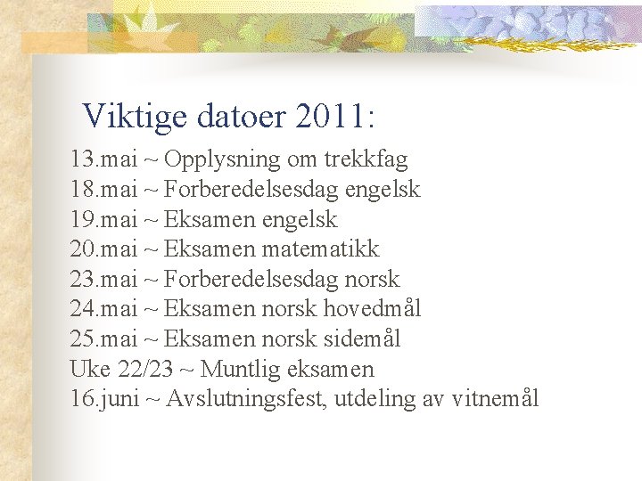 Viktige datoer 2011: 13. mai ~ Opplysning om trekkfag 18. mai ~ Forberedelsesdag engelsk