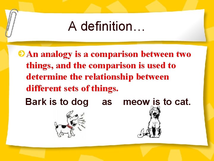 A definition… An analogy is a comparison between two things, and the comparison is