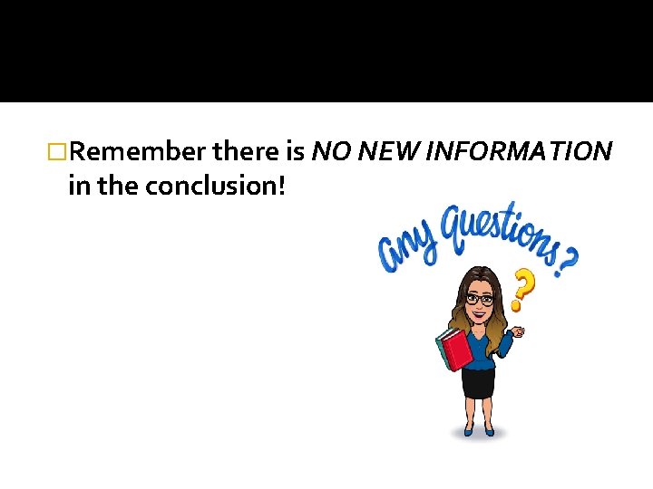�Remember there is NO NEW INFORMATION in the conclusion! 