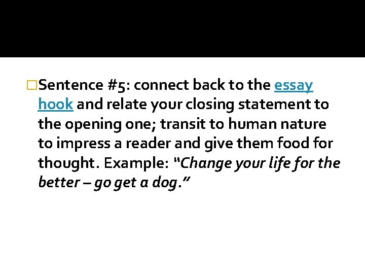 �Sentence #5: connect back to the essay hook and relate your closing statement to