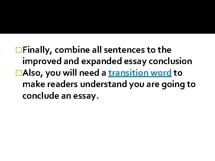 �Finally, combine all sentences to the improved and expanded essay conclusion �Also, you will