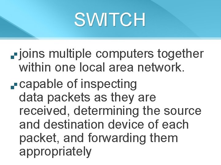SWITCH joins multiple computers together within one local area network. capable of inspecting data