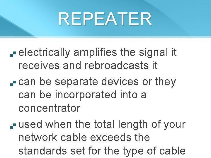 REPEATER electrically amplifies the signal it receives and rebroadcasts it can be separate devices