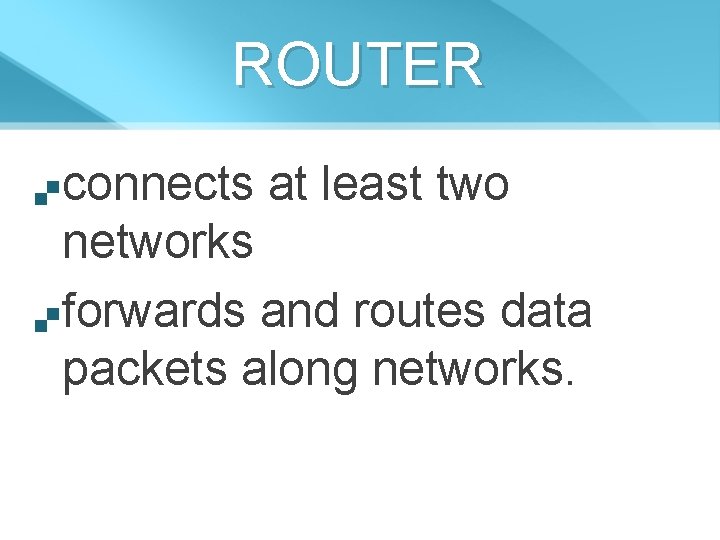 ROUTER connects at least two networks forwards and routes data packets along networks. 