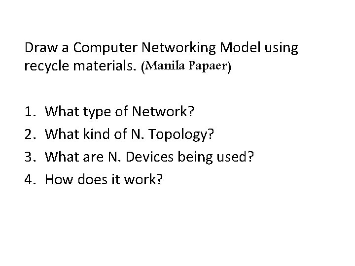 Draw a Computer Networking Model using recycle materials. (Manila Papaer) 1. 2. 3. 4.