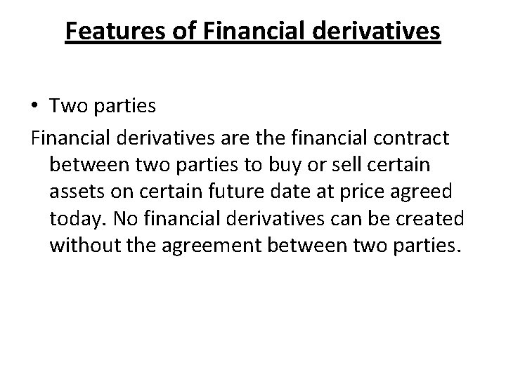 Features of Financial derivatives • Two parties Financial derivatives are the financial contract between