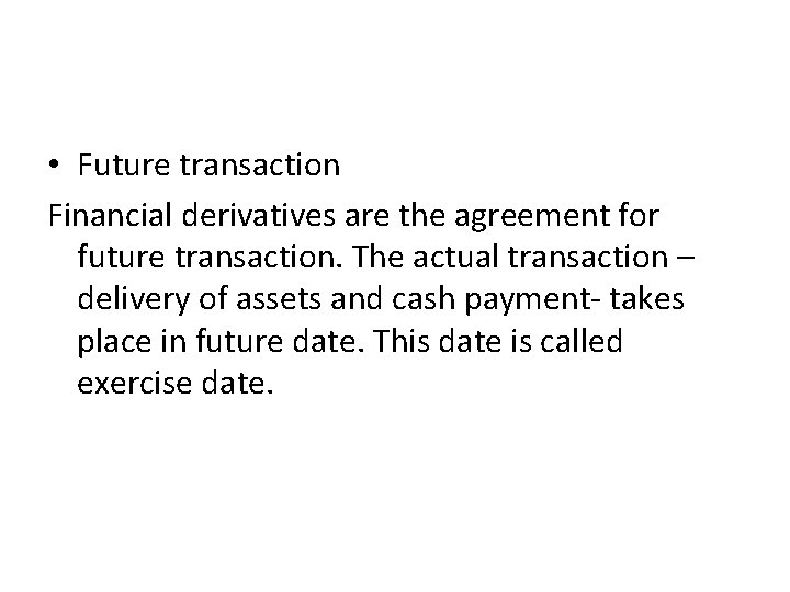  • Future transaction Financial derivatives are the agreement for future transaction. The actual