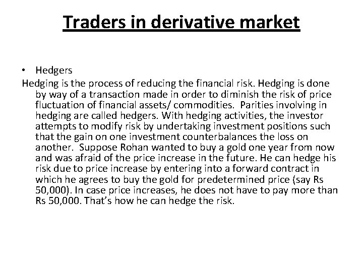 Traders in derivative market • Hedgers Hedging is the process of reducing the financial