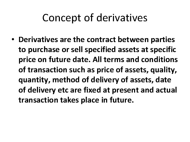 Concept of derivatives • Derivatives are the contract between parties to purchase or sell