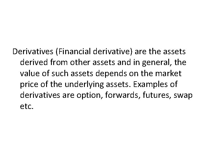 Derivatives (Financial derivative) are the assets derived from other assets and in general, the