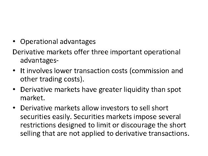  • Operational advantages Derivative markets offer three important operational advantages • It involves