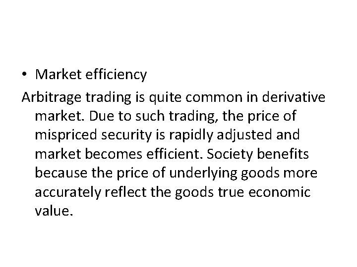  • Market efficiency Arbitrage trading is quite common in derivative market. Due to