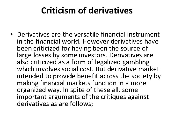 Criticism of derivatives • Derivatives are the versatile financial instrument in the financial world.