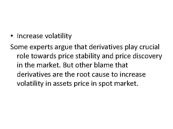  • Increase volatility Some experts argue that derivatives play crucial role towards price