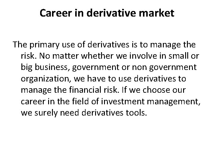 Career in derivative market The primary use of derivatives is to manage the risk.