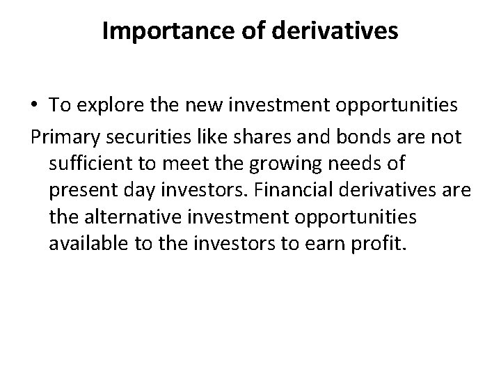 Importance of derivatives • To explore the new investment opportunities Primary securities like shares