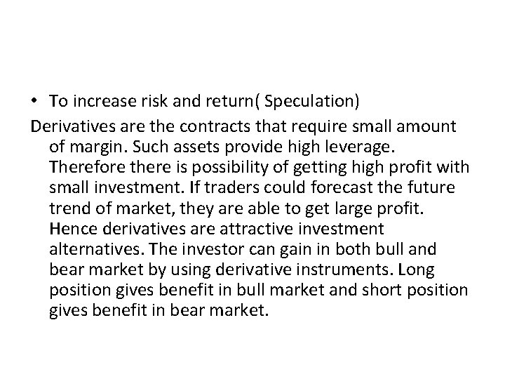  • To increase risk and return( Speculation) Derivatives are the contracts that require