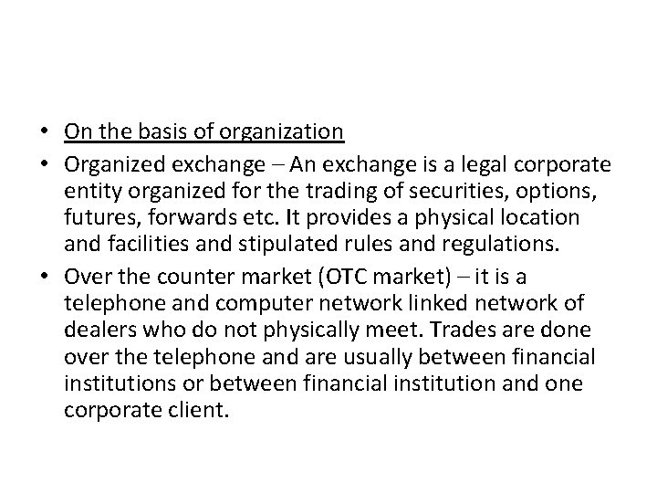  • On the basis of organization • Organized exchange – An exchange is