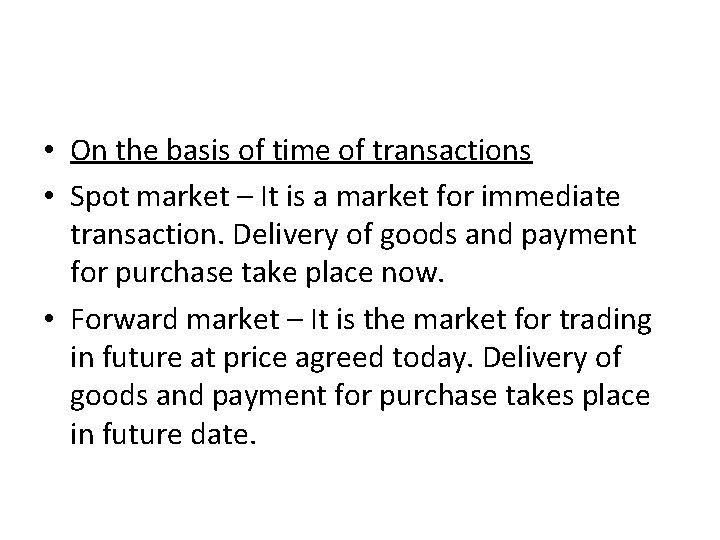  • On the basis of time of transactions • Spot market – It