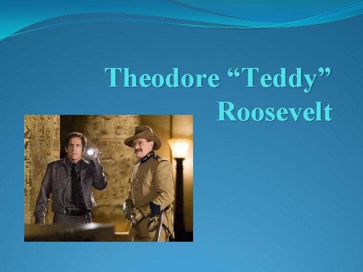 Theodore “Teddy” Roosevelt 