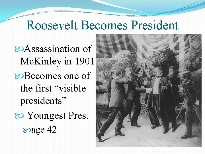 Roosevelt Becomes President Assassination of Mc. Kinley in 1901 Becomes one of the first