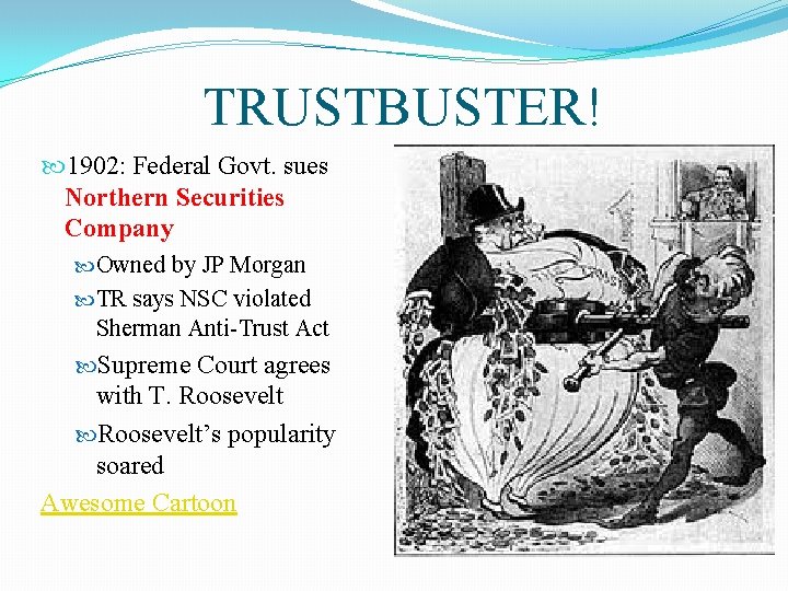 TRUSTBUSTER! 1902: Federal Govt. sues Northern Securities Company Owned by JP Morgan TR says