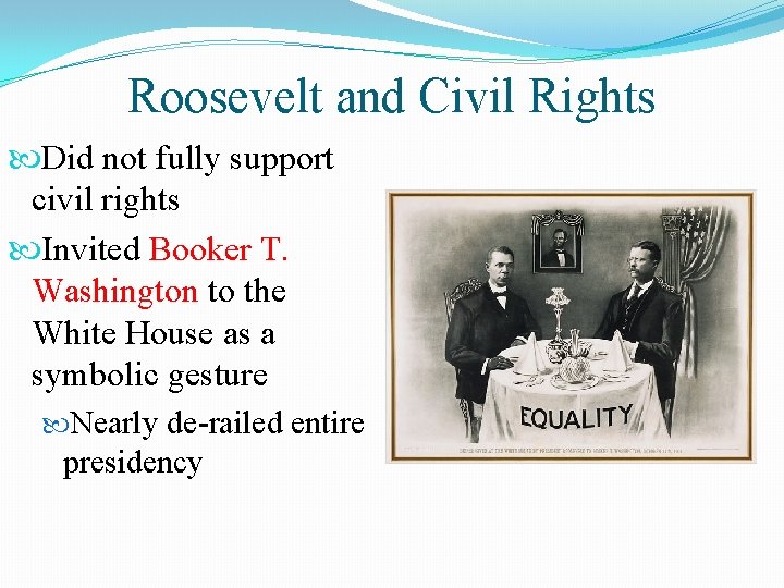 Roosevelt and Civil Rights Did not fully support civil rights Invited Booker T. Washington