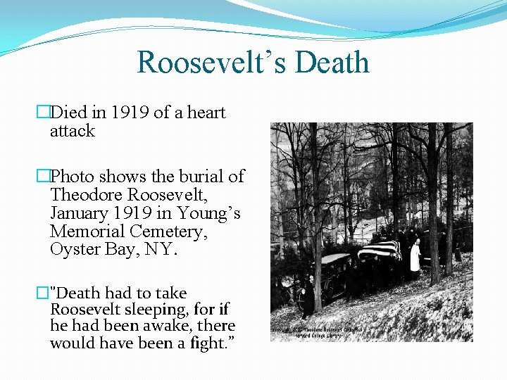 Roosevelt’s Death �Died in 1919 of a heart attack �Photo shows the burial of